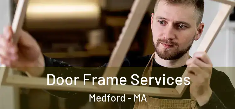 Door Frame Services Medford - MA
