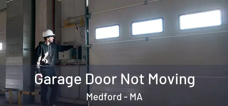  Garage Door Not Moving Medford - MA